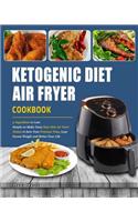 Ketogenic Diet Air Fryer Cookbook: 5-Ingredient or Less Simple-To-Make Tasty Keto Diet Air Fryer Dishes to Save Your Precious Time, Lose Excess Weight and Better Your Life