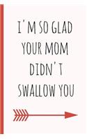 I'm So Glad Your Mom Didn't Swallow You