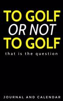 To Golf or Not to Golf: Blank Lined Journal with Calendar for Golf Enthusiasts