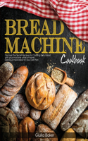 Bread Machine Cookbook: Discover the Secret Recipes for Cooking healthy bread with your machine while at home. Delicious meal ideas for your Diet Plan