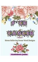 F*ck Cancer: Swear Word Coloring Book: Stress Relieving Chronic Illness Swear Word Designs: Swear Word Coloring Book: Stress Relieving Chronic Illness Swear Word Designs