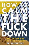 How to Calm the Fuck Down: A Meditators Guide