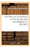 Une Fleur Sur Un Tombeau, Ou Vie Du Père Jean