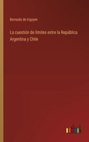 La cuestión de límites entre la República Argentina y Chile