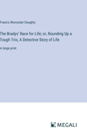 The Bradys' Race for Life; or, Rounding Up a Tough Trio, A Detective Story of Life: in large print