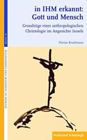 In Ihm Erkannt: Gott Und Mensch: Grundzüge Einer Anthropologischen Christologie Im Angesichte Israels