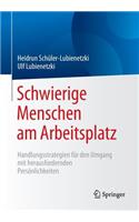 Schwierige Menschen Am Arbeitsplatz: Handlungsstrategien Fur Den Umgang Mit Herausfordernden Personlichkeiten
