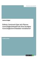 Politeia. Inwieweit lässt sich Platons Gerechtigkeitsbegriff mit dem heutigen Gerechtigkeitsverständnis vereinbaren?