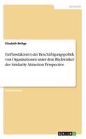 Einflussfaktoren der Beschäftigungspolitik von Organisationen unter dem Blickwinkel der Similarity Attraction Perspective