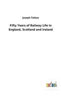 Fifty Years of Railway Life in England, Scotland and Ireland