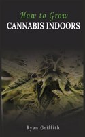 How to Grow Cannabis Indoors