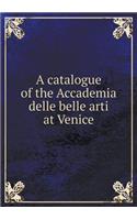 A Catalogue of the Accademia Delle Belle Arti at Venice