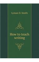 How to Teach Writing
