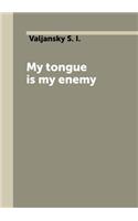 My tongue is my enemy