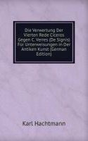 Die Verwertung Der Vierten Rede Ciceros Gegen C. Verres (De Signis) Fur Unterweisungen in Der Antiken Kunst (German Edition)