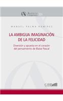 Ambigua Imaginacion de la Felicidad: Diversion Y Apuesta En El Corazon del Pensamiento de Blaise Pascal