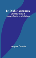 Diable amoureux; L'Honneur perdu et recouvré; Rachel ou la belle juive