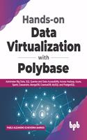 Hands-on Data Virtualization with Polybase: Administer Big Dat Queries and Data Accessibility Across Hadoop, Azure, Spark, Cassandra, MongoDB, CosmosDB, MySQL, and PostgreSQL