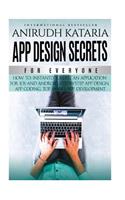 "APP DESIGN SECRETS" For Everyone, How To Instantly Create An Application For iOS and Android, Step-By-Step App Design, App Coding, Top Mobile App Development