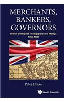 Merchants, Bankers, Governors: British Enterprise In Singapore And Malaya, 1786-1920