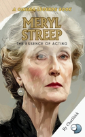 Meryl Streep: The Essence of Acting: Unveiling the Artistry and Impact of a Cinematic Legend: A Comprehensive Journey Through Meryl Streep's Iconic Career, Acting