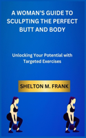 A Woman's Guide to Sculpting the Perfect Butt and Body