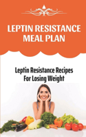 Leptin Resistance Meal Plan: Leptin Resistance Recipes For Losing Weight: Leptin Resistance Recipes