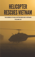 Helicopter Rescues Vietnam: The Series Of Helicopter Rescues Vietnam Volume XII: Helicopter Rescue Missions