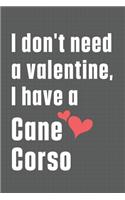 I don't need a valentine, I have a Cane Corso: For Cane Corso Dog Fans