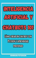 Inteligencia Artificial Y Chatbots 101: Cómo crear un chatbot Con Python y Aprendizaje Profundo