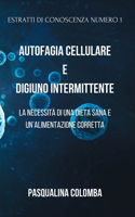Autofagia Cellulare e Digiuno Intermittente: Estratti di conoscenza vol.1: La necessità di una dieta sana e un'alimentazione corretta