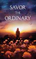 Savor the Ordinary