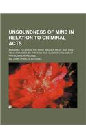 Unsoundness of Mind in Relation to Criminal Acts; An Essay, to Which the First Sugden Prize Was This Year Awarded, by the King and Queen's College of