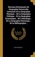 Nouveau Dictionnaire De Géographie Universelle Contenant 10 La Géographie Physique... 20 La Géographie Politique... 30 La Géographie Économique... 40 L'ethnologie... 50 La Géographie Historique... 60 La Bibliographie...