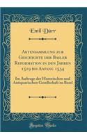 Aktensammlung zur Geschichte der Basler Reformation in den Jahren 1519 bis Anfang 1534: Im Auftrage der Historischen und Antiquarischen Gesellschaft zu Basel (Classic Reprint)