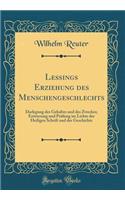 Lessings Erziehung des Menschengeschlechts: Darlegung des Gehaltes und des Zweckes; Erörterung und Prüfung im Lichte der Heiligen Schrift und der Geschichte (Classic Reprint)