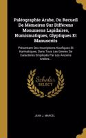 Paléographie Arabe, Ou Recueil De Mémoires Sur Différens Monumens Lapidaires, Numismatiques, Glyptiques Et Manuscrits
