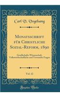 Monatsschrift für Christliche Sozial-Reform, 1890, Vol. 12: Gesellschafts-Wissenschaft, Volkswirthschaftliche und Verwandte Fragen (Classic Reprint)
