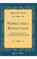 Hawaii and a Revolution: The Personal Experiences of a Correspondent in the Sandwich Islands; During the Crisis of 1893 and Subsequently (Classic Reprint)