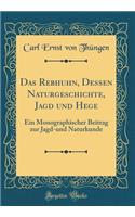 Das Rebhuhn, Dessen Naturgeschichte, Jagd und Hege: Ein Monographischer Beitrag zur Jagd-und Naturkunde (Classic Reprint)