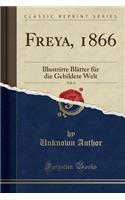 Freya, 1866, Vol. 6: Illustrirte Blätter Für Die Gebildete Welt (Classic Reprint)