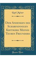 Dem Andenken Des Scharfsinnigen Kritikers Meines Teuren Freunders (Classic Reprint)