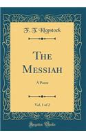 The Messiah, Vol. 1 of 2: A Poem (Classic Reprint)