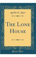 The Lone House (Classic Reprint)