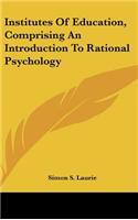 Institutes Of Education, Comprising An Introduction To Rational Psychology