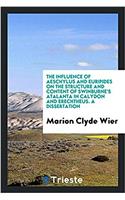 The Influence of Aeschylus and Euripides on the Structure and Content of Swinburne's Atalanta in Calydon and Erechtheus. a Dissertation