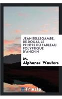 Jean Bellegambe de Douai: Le Peintre Du Tableau Polyptique d'Anchin