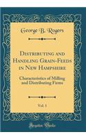 Distributing and Handling Grain-Feeds in New Hampshire, Vol. 1: Characteristics of Milling and Distributing Firms (Classic Reprint): Characteristics of Milling and Distributing Firms (Classic Reprint)