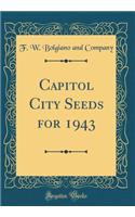 Capitol City Seeds for 1943 (Classic Reprint)