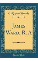James Ward, R. A (Classic Reprint)